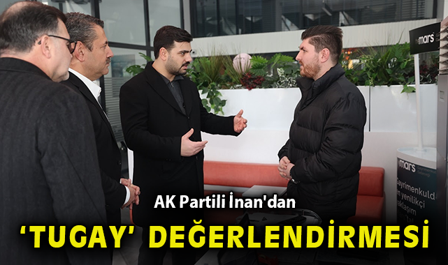 AK Partili İnan dan Tugay değerlendirmesi Siyaset Öncü Şehir